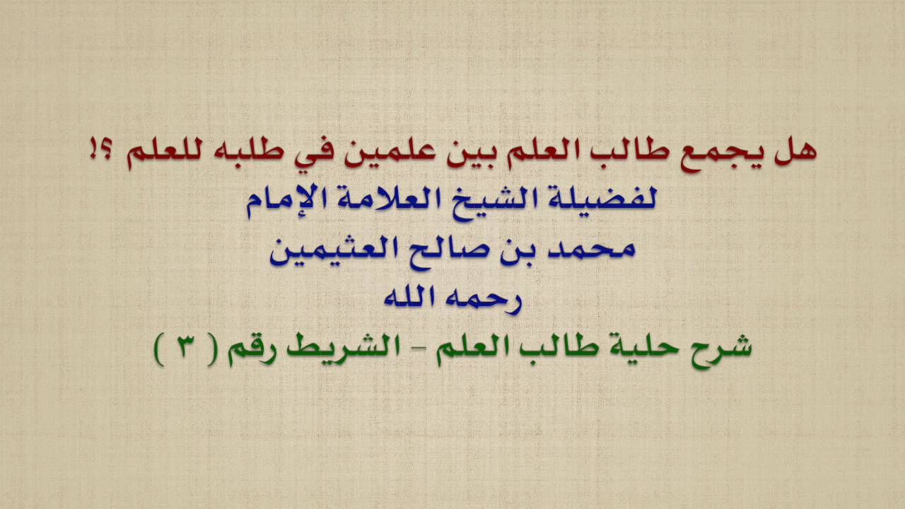 الشيخ ابن عثيمين : هل يجمع طالب العلم بين علمين في طلبه للعلم ؟!