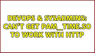 Celebrity DevOps & SysAdmins: Can't get pam_time.so to work with http (2 Solutions!!) Profile