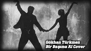Gökhan Türkmen - Bir Başıma Ai Cover