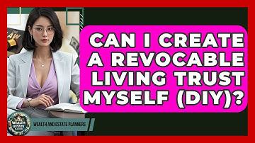 Can I Create A Revocable Living Trust Myself (DIY)? - Wealth and Estate Planners