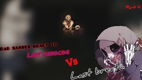 || Bad sanses react to last genocide Vs last breath || Part 4 ||