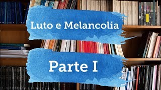 Luto e Melancolia - Parte I