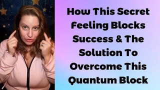 How This Secret Feeling Blocks Success & The Solution To Overcome This Quantum Block