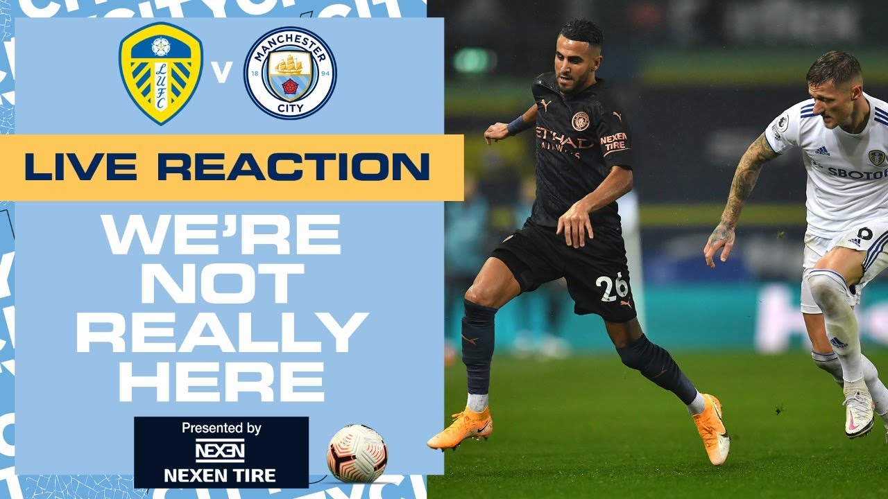 LIVE FULLTIME REACTION! LEEDS V MAN CITY WE'RE NOT REALLY HERE