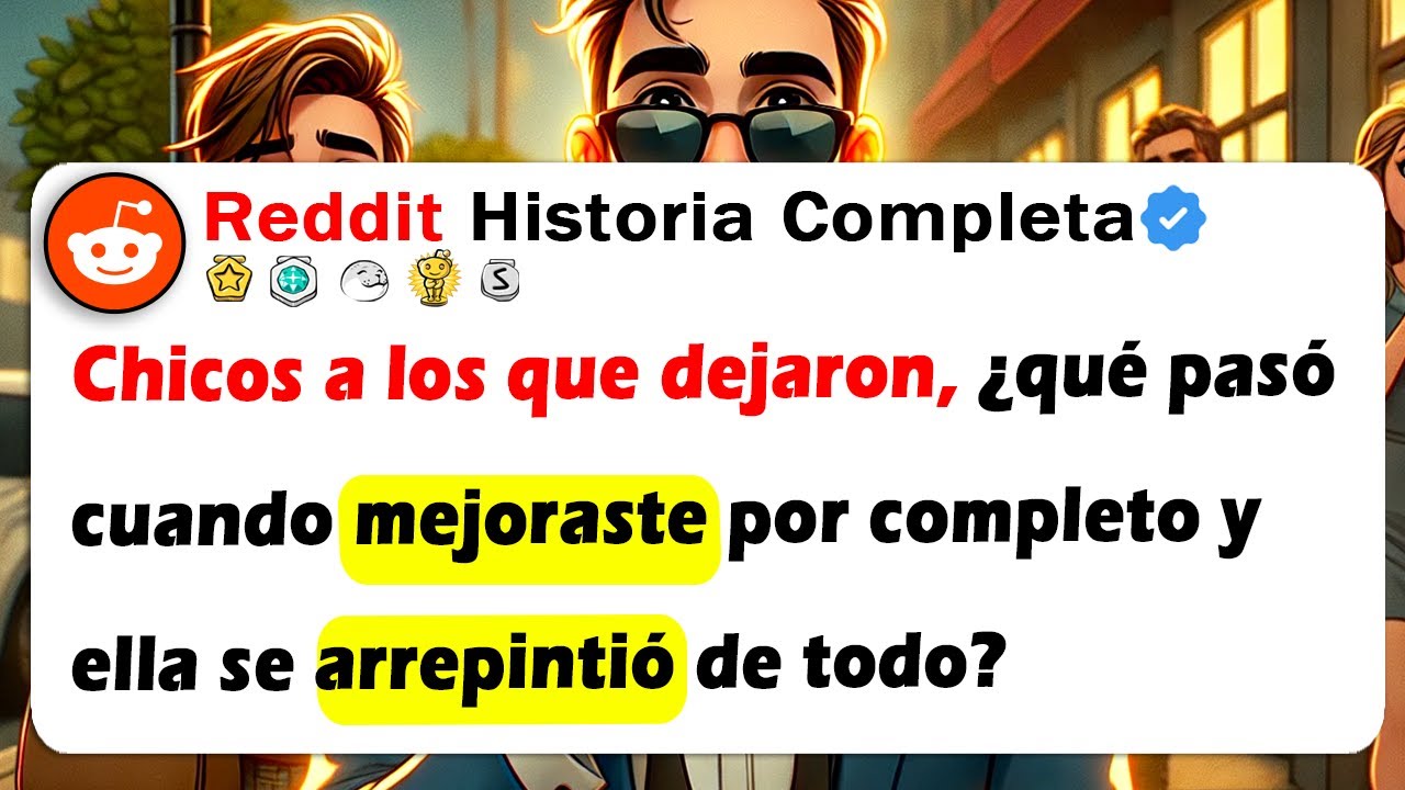 CHICOS A Los Que Dejaron, ¿Qué Pasó Cuando Mejoraste Por Completo Y Ella Se Arrepintió De TODO?