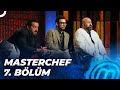 MasterChef Türkiye 7. Bölüm | HANGİ YARIŞMACILAR ÜST TURDA!