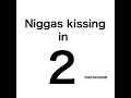 Niggas kissing in 3..2..1