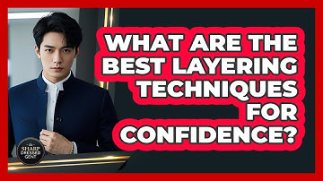 What Are The Best Layering Techniques For Confidence? - The Sharp Dressed Gent
