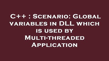 C++ : Scenario: Global variables in DLL which is used by Multi-threaded Application