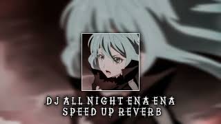 DJ ALL NIGHT ENA ENA Rizky ayuba | SPEED UP REVERB 🎶