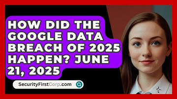 How Did the Google Data Breach of 2025 Happen? June 21, 2025 | SecurityFirstCorp News