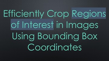 Efficiently Crop Regions of Interest in Images Using Bounding Box Coordinates