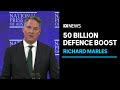 In full defence minister richard marles announces 50b defence spending over next decade  abc news