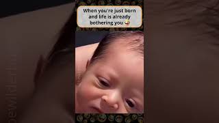 When Youre Just Born and Life is Already Bothering You