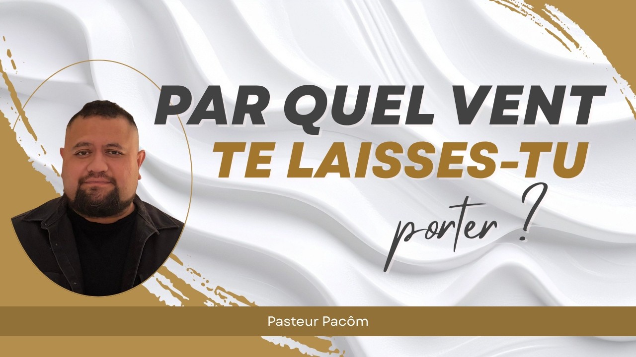 Par quel vent te laisses-tu porter ? | Pasteur Pacôm | [02/08/2026]