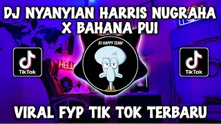 DJ NYANYIAN HARIS NUGRAHA X BAHANA PUI BY DJ HAPPY TEAM VIRAL TIKTOK 2023