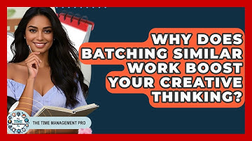 Why Does Batching Similar Work Boost Your Creative Thinking? - The Time Management Pro