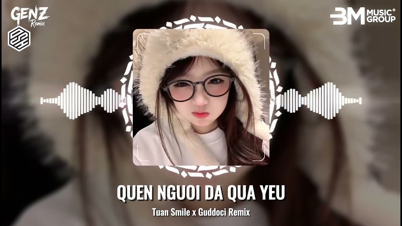 QUÊN NGƯỜI ĐÃ QUÁ YÊU REMIX (TUẤN SMILE - GUDDOCI) NHẠC HOT TREND TIK TOK REMIX 2025.