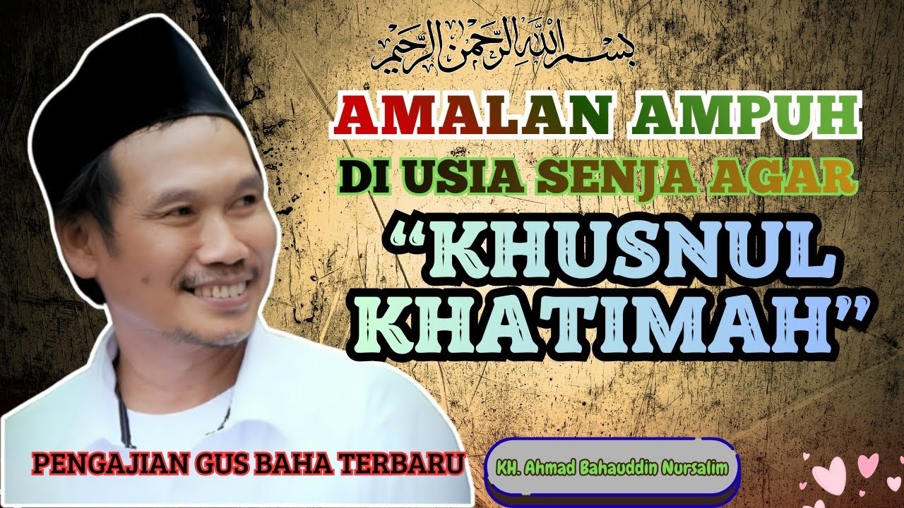 Gus Baha - Ini Amalan Ampuh di Usia Senja Agar Khusnul khatimah 