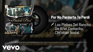 Los Plebes Del Rancho De Ariel Camacho, Christian Nodal - Por No Perderte Te Perdí (Audio)