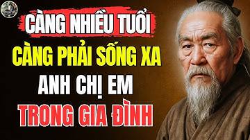 Cổ Nhân Dạy – TẠI SAO càng NHIỀU TUỔI, càng phải SỐNG XA anh chị em TRONG GIA ĐÌNH | Triết Lý Sống