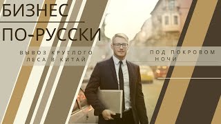 Бизнес по-русски. Хабаровск. Корабли уходят на Китай. Вывоз круглого леса продолжается