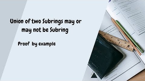 Union of two Subrings may or may not be Subring - Ring theory - Abstract algebra- Proof by example