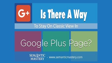 Is There A Way To Choose Classic View In Google Plus Page?
