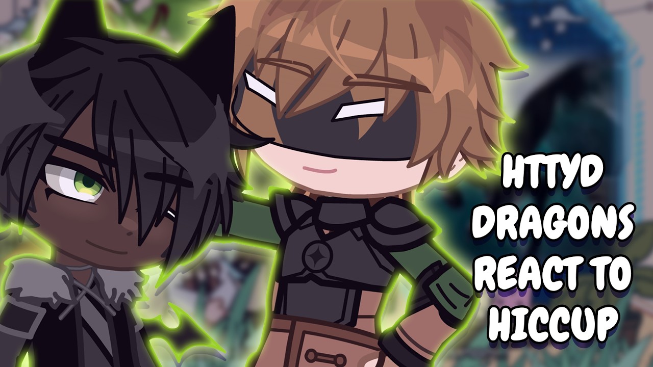 HTTYD Dragons React To Hiccup || Gacha React
