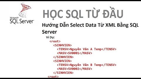 Bài 17: [Học SQL từ đầu] - Hướng Dẫn Select Data Từ XML Bằng SQL Server