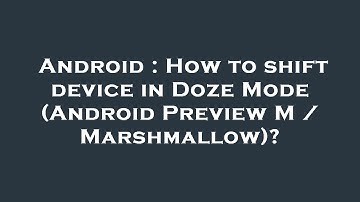 Android : How to shift device in Doze Mode (Android Preview M / Marshmallow)?