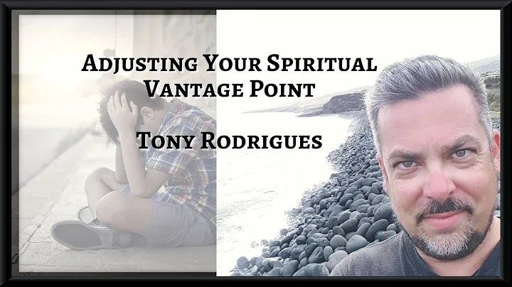 ADJUSTING YOUR SPIRITUAL VANTAGE POINT | TONY RODR...