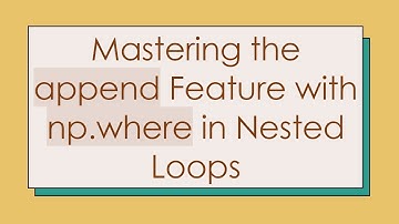 Mastering the append Feature with np.where in Nested Loops