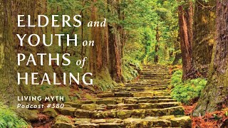 Living Myth Podcast 380  Elders and Youth on Paths of Healing