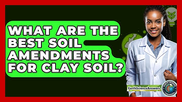 What Are The Best Soil Amendments For Clay Soil? - Earth Science Answers