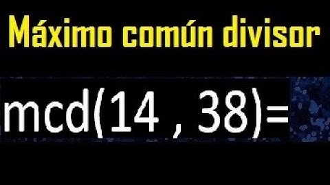 mcd 14 y 38 , maximo comun divisor , como se halla , ejemplos