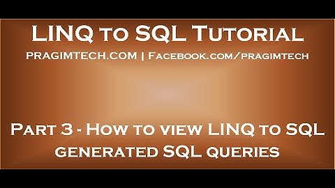 Part 3   How to view LINQ to SQL generated SQL queries