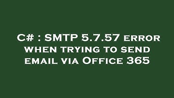 C# : SMTP 5.7.57 error when trying to send email via Office 365