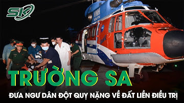 Trực Thăng Đưa Ngư Dân Bị Đột Quỵ Nặng Từ Trường Sa Về Đất Liền Điều Trị  I SKĐS