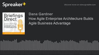 How Agile Enterprise Architecture Builds Agile Business Advantage