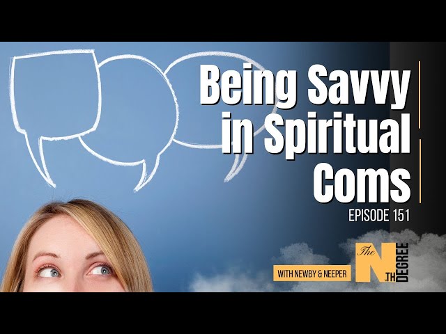 151: Being Savvy in Spiritual Coms - The Nth Degree