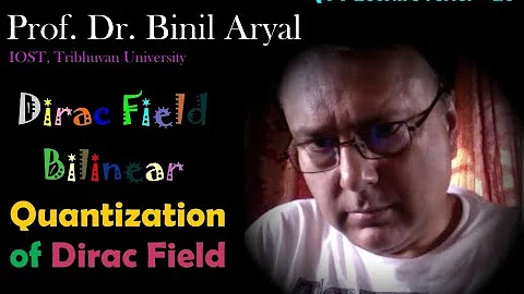 QFT - 20: Dirac Field Bilinear & Quantization of Dirac Field (Prof. Binil Aryal, TU / 8 June 2021)