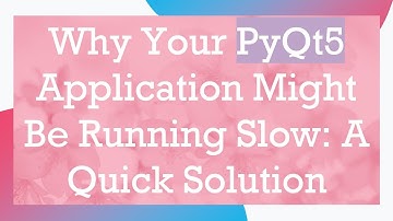 Why Your PyQt5 Application Might Be Running Slow: A Quick Solution