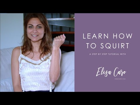 Learn How To Squirt - A step by step tutorial with Elisa Caro