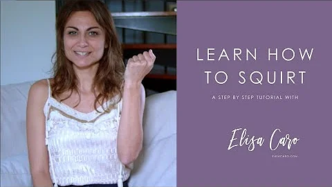 Learn How To Squirt - A step by step tutorial with Elisa Caro