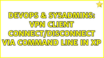 DevOps & SysAdmins: VPN client connect/disconnect via command line in XP (4 Solutions!!)