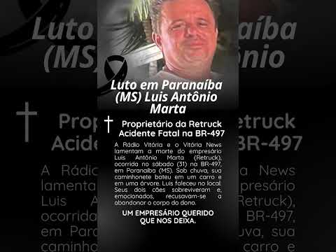 Video LUTO em Paranaíba (MS) Luis Antônio Marta Proprietário Da Retruck Acidente Fatal na BR 497