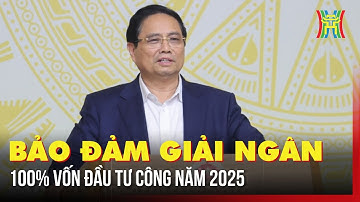 Thủ tướng: Bảo đảm giải ngân 100% vốn đầu tư công năm 2025