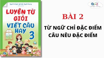 BÀI 2 - TỪ NGỮ CHỈ ĐẶC ĐIỂM, CÂU NÊU ĐẶC ĐIỂM | Luyện từ giỏi - viết câu hay lớp 3 | Cô Uyển