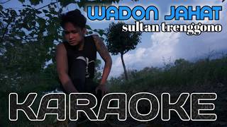 wadon jahat - sultan trenggono (karaoke)